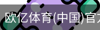 欧亿体育(中国)官方网站-OETYSPORTS